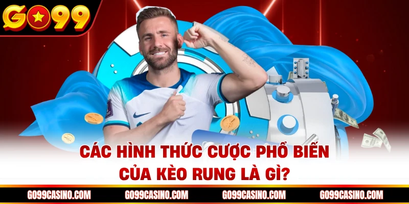 Các hình thức cược phổ biến của kèo rung là gì?