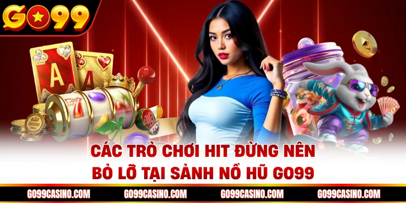 Các trò chơi hit đừng nên bỏ lỡ tại sảnh nổ hũ Go99