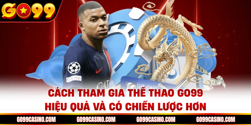 Cách tham gia thể thao Go99 hiệu quả và có chiến lược hơn