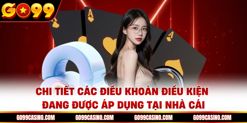 Chi tiết các điều khoản điều kiện đang được áp dụng tại nhà cái