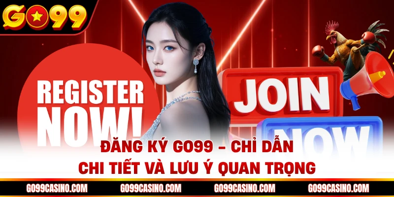 dang-ky-go99-chi-dan-chi-tiet-va-luu-y-quan-trong