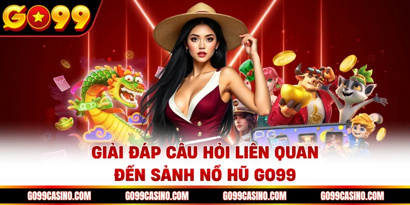 Giải đáp câu hỏi liên quan đến sảnh nổ hũ Go99