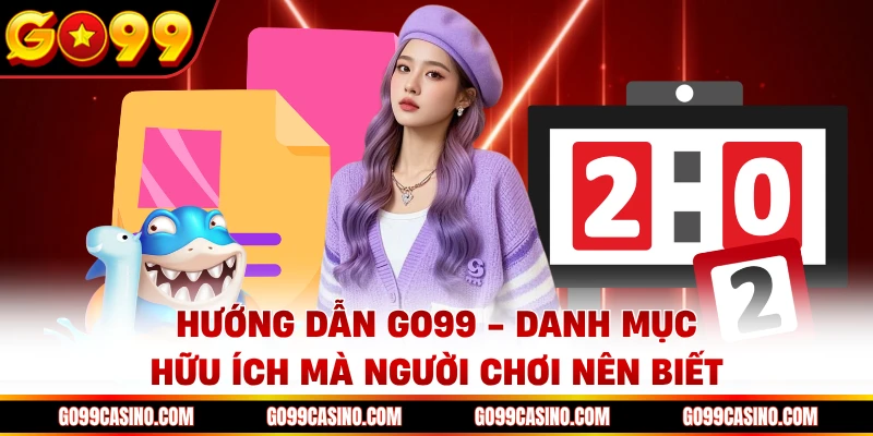 Hướng dẫn Go99 - Danh mục tiện ích cho người chơi nên đọc