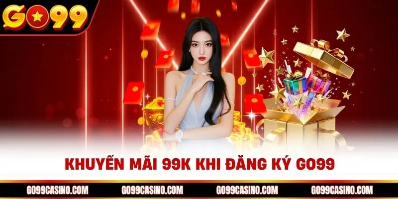 Khuyến mãi 99K khi đăng ký Go99 thành công áp dụng tất cả thành viên mới