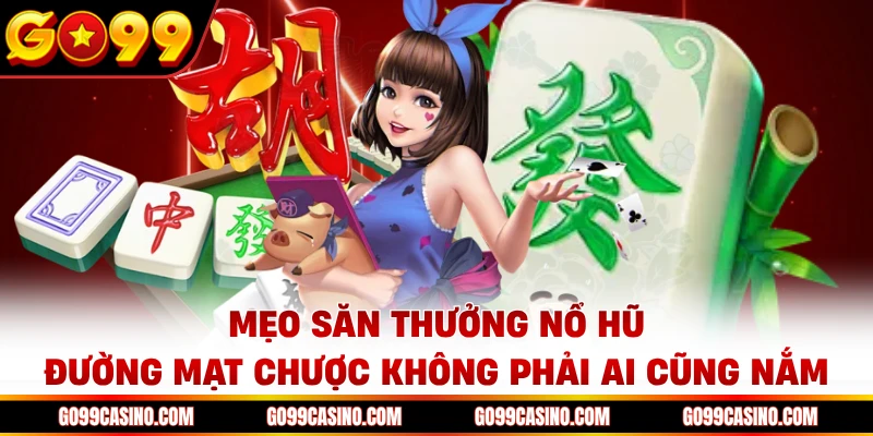 Mẹo săn thưởng nổ hũ đường mạt chược không phải ai cũng nắm