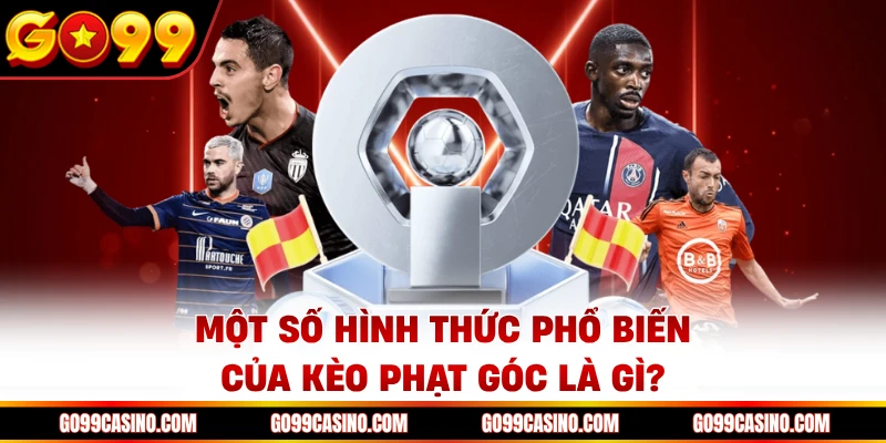Một số hình thức phổ biến của kèo phạt góc là gì?
