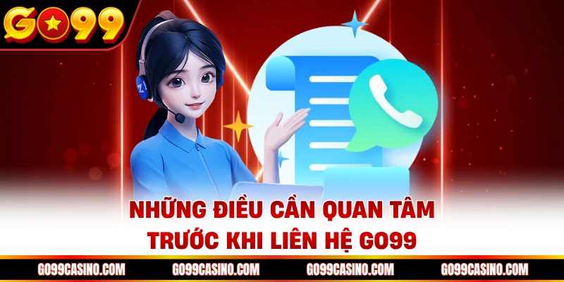 Những điều cần quan tâm trước khi liên hệ Go99