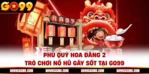 phu-quy-hoa-dang-2-tro-choi-no-hu-gay-sot-tai-go99