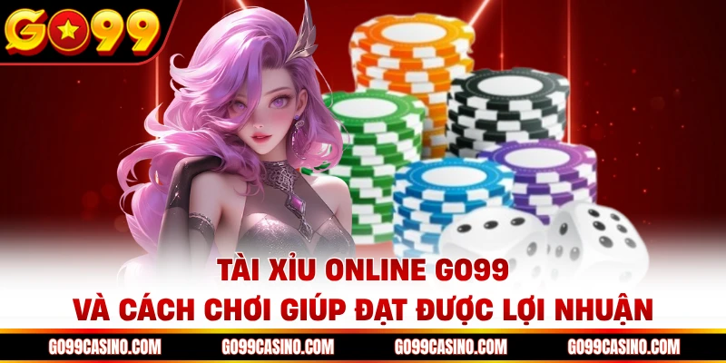 tai-xiu-online-go99-va-cach-choi-giup-dat-duoc-loi-nhuan