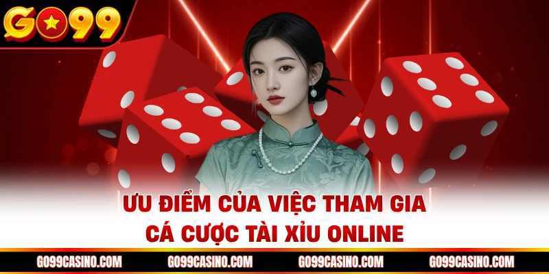 Ưu điểm của việc tham gia cá cược tài xỉu online