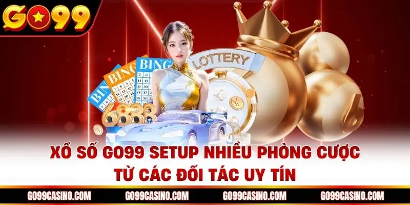 Xổ số Go99 setup nhiều phòng cược chất lượng từ các đối tác uy tín